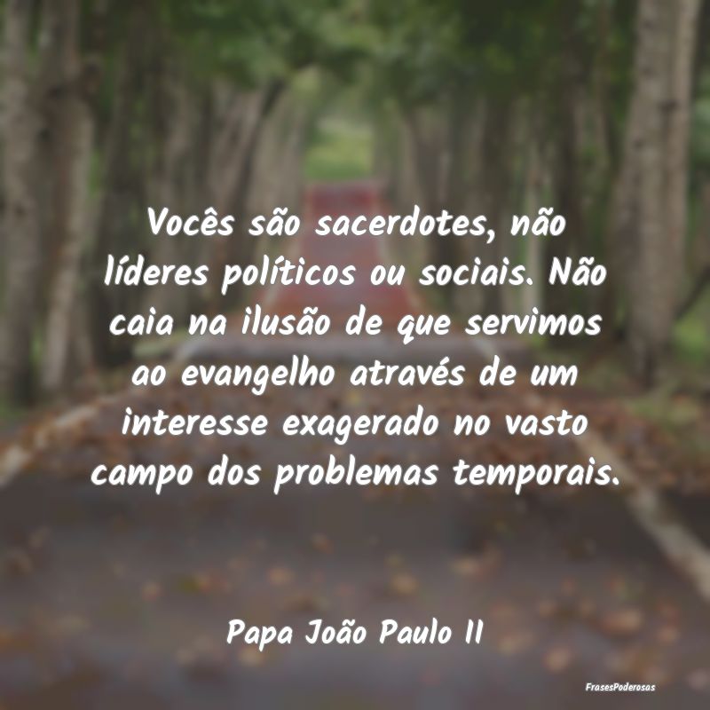 Vocês são sacerdotes, não líderes políticos o...