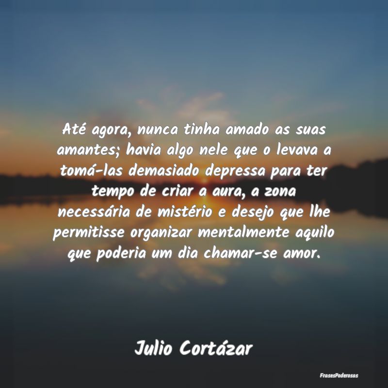 Até agora, nunca tinha amado as suas amantes; hav... Até agora, nunca tinha amado as suas amantes; hav...