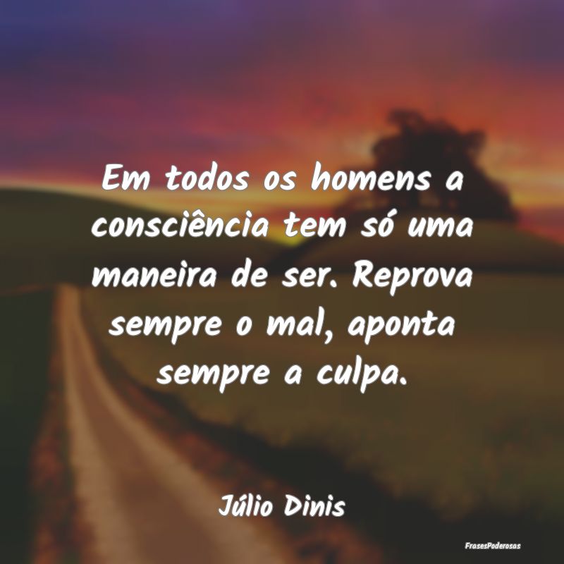 Em todos os homens a consciência tem só uma mane... Em todos os homens a consciência tem só uma mane...