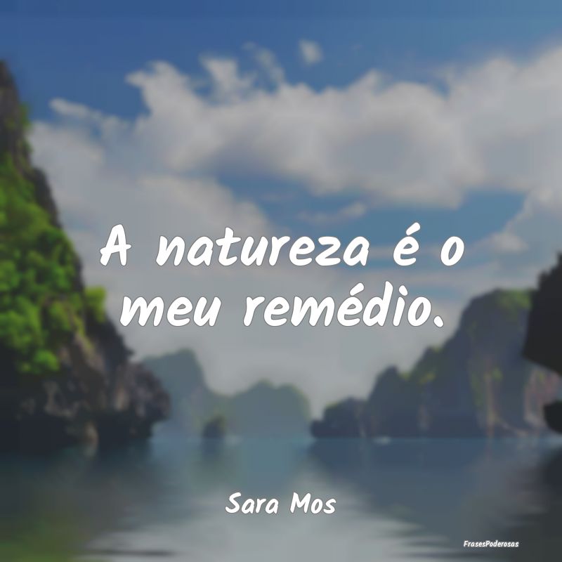 A natureza é o meu remédio....