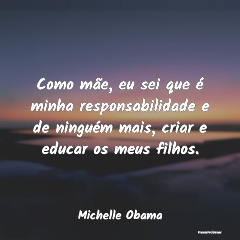 Como mãe, eu sei que é minha responsabilidade e ... Como mãe, eu sei que é minha responsabilidade e ...