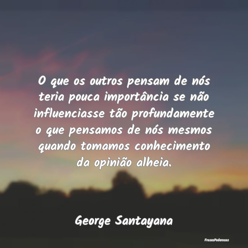 O que os outros pensam de nós teria pouca importÃ... O que os outros pensam de nós teria pouca importÃ...