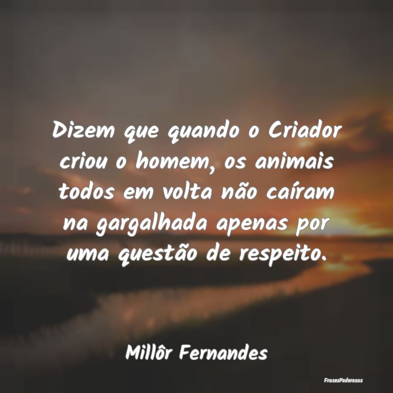 Dizem que quando o Criador criou o homem, os anima... Dizem que quando o Criador criou o homem, os anima...