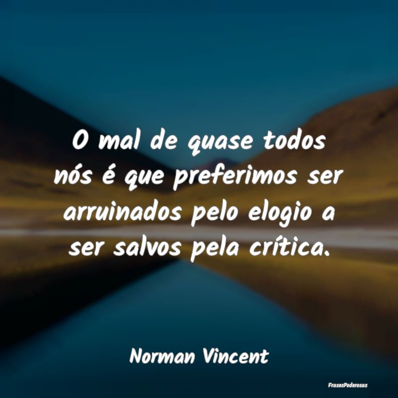 O mal de quase todos nós é que preferimos ser ar... O mal de quase todos nós é que preferimos ser ar...