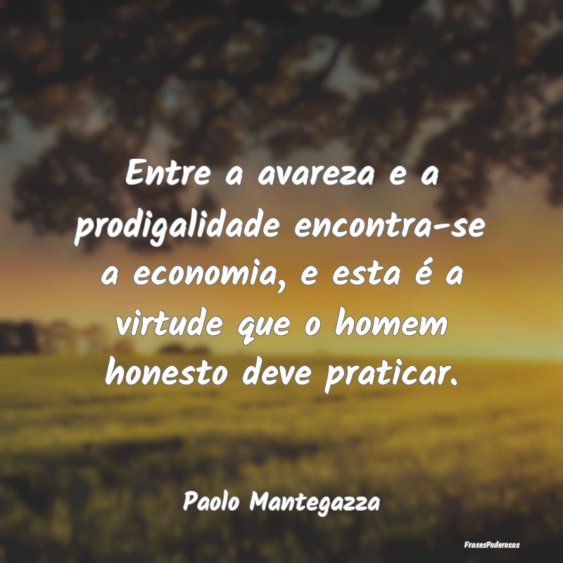 Entre a avareza e a prodigalidade encontra-se a ec... Entre a avareza e a prodigalidade encontra-se a ec...