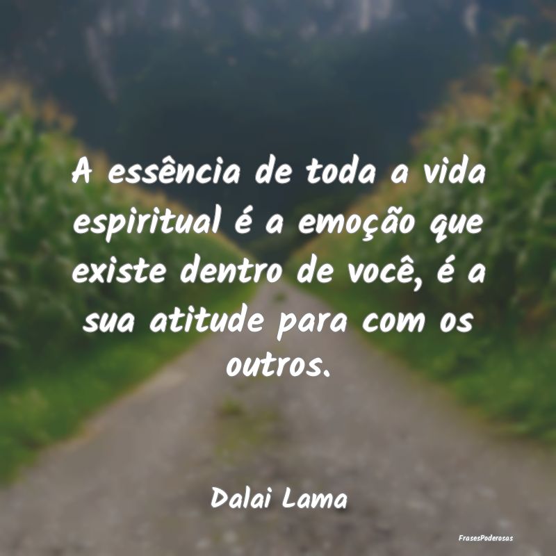 A essência de toda a vida espiritual é a emoçã... A essência de toda a vida espiritual é a emoçã...