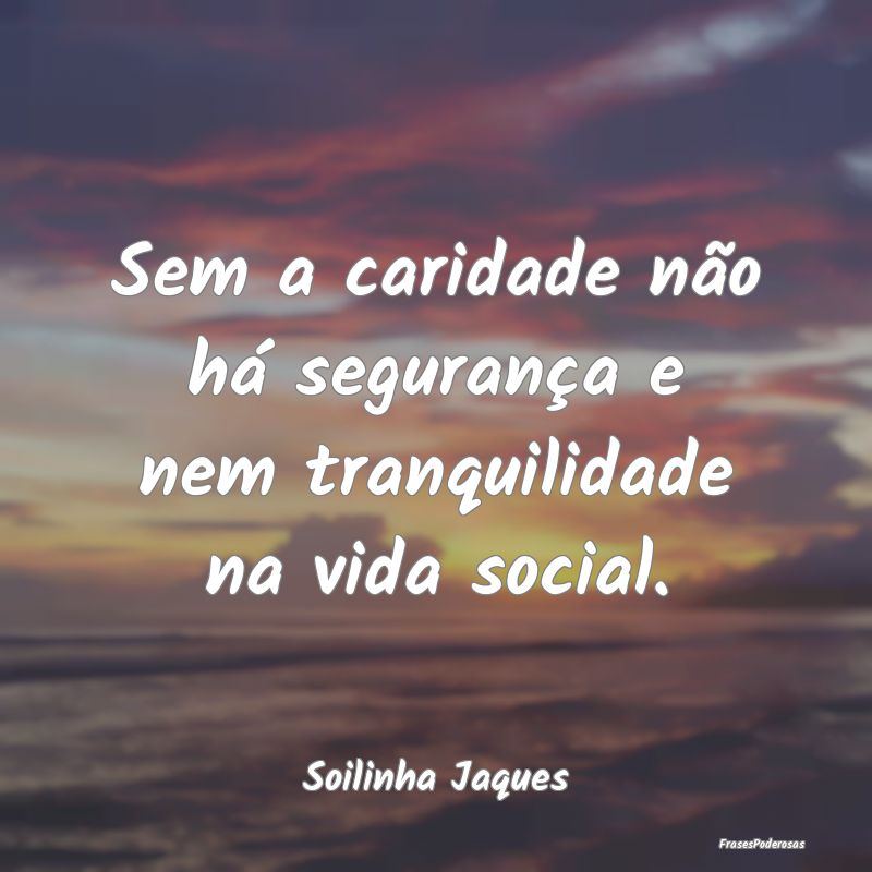 Sem a caridade não há segurança e nem tranquili...