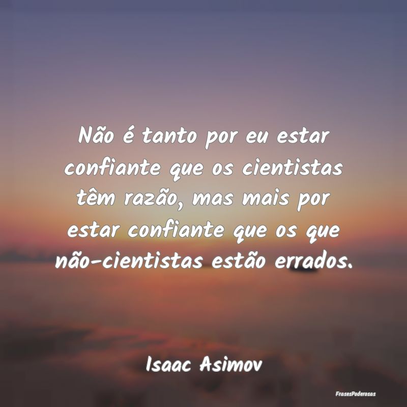 Não é tanto por eu estar confiante que os cienti... Não é tanto por eu estar confiante que os cienti...