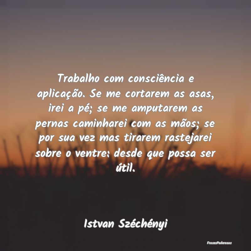 Trabalho com consciência e aplicação. Se me cor... Trabalho com consciência e aplicação. Se me cor...