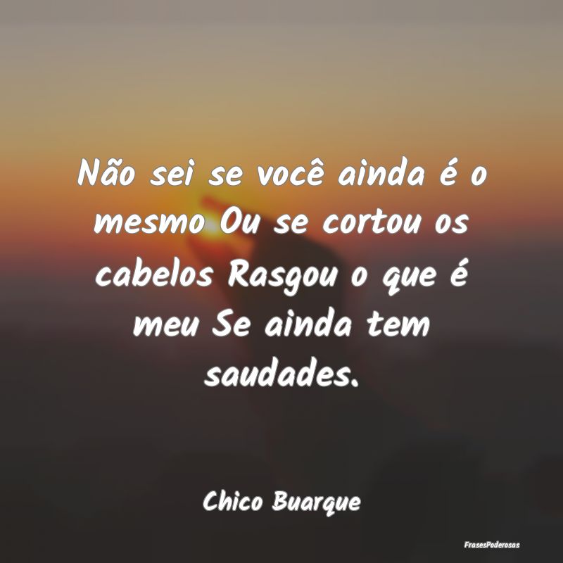 Não sei se você ainda é o mesmo Ou se cortou os... Não sei se você ainda é o mesmo Ou se cortou os...