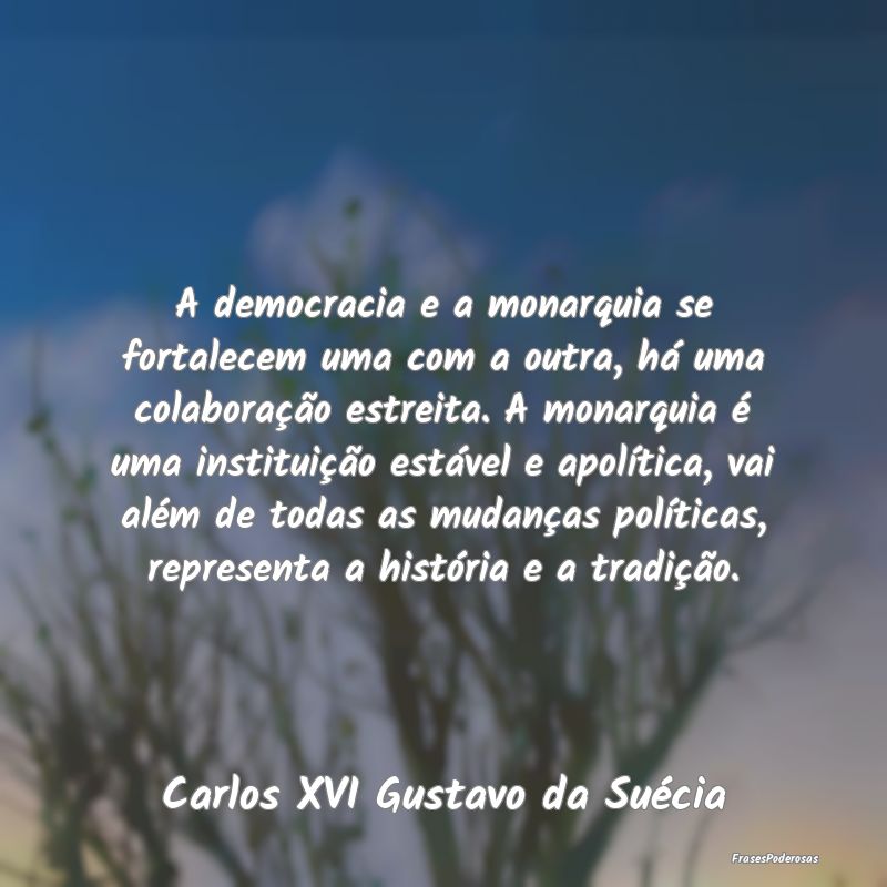A democracia e a monarquia se fortalecem uma com a... A democracia e a monarquia se fortalecem uma com a...