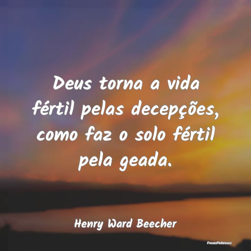Frases de Decepção - Deus torna a vida fértil pelas decepções, como ...