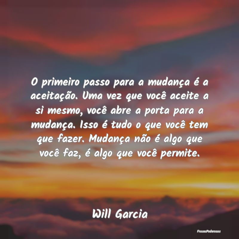 O primeiro passo para a mudança é a aceitação.... O primeiro passo para a mudança é a aceitação....
