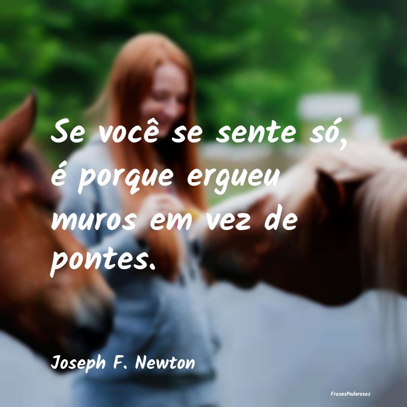 Se você se sente só, é porque ergueu muros em v...