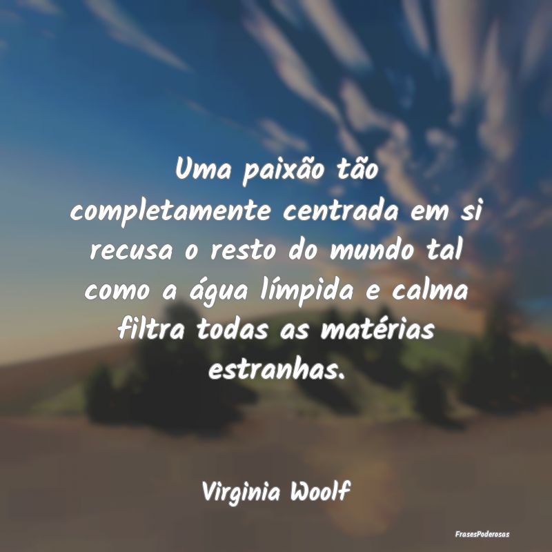 Uma paixão tão completamente centrada em si recu...