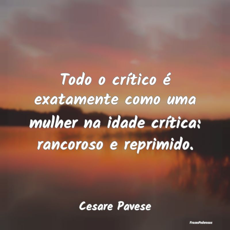 Todo o crítico é exatamente como uma mulher na i...