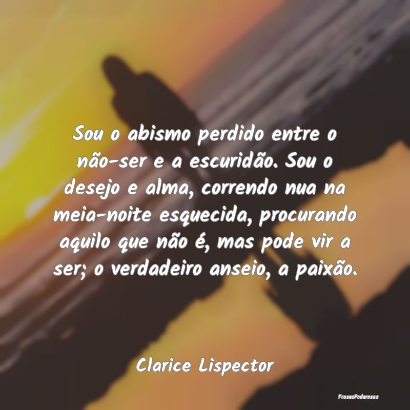 Sou o abismo perdido entre o não-ser e a escuridÃ... Sou o abismo perdido entre o não-ser e a escuridÃ...