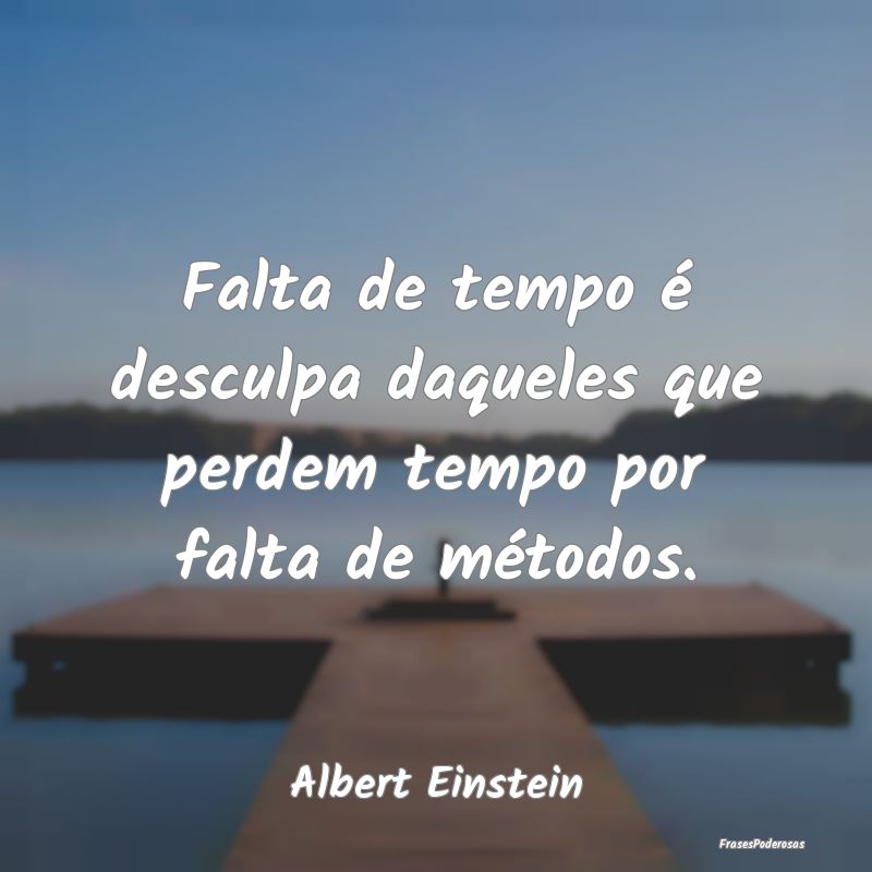 Falta de tempo é desculpa daqueles que perdem tem...