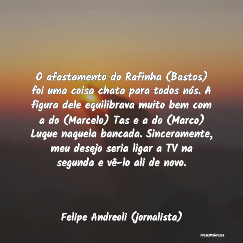 O afastamento do Rafinha (Bastos) foi uma coisa ch...