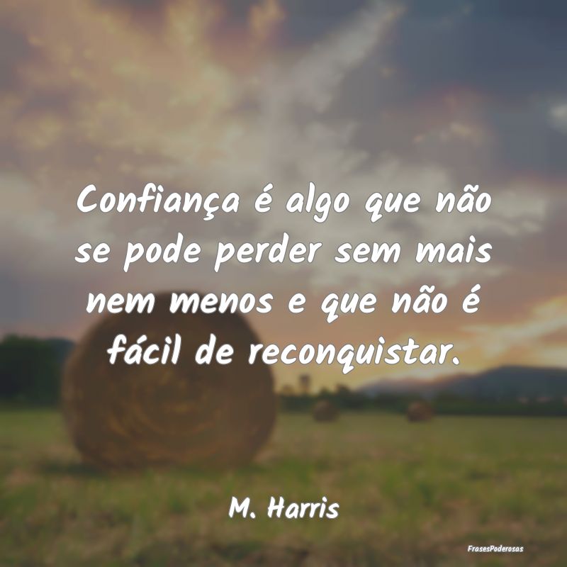 Confiança é algo que não se pode perder sem mai... Confiança é algo que não se pode perder sem mai...