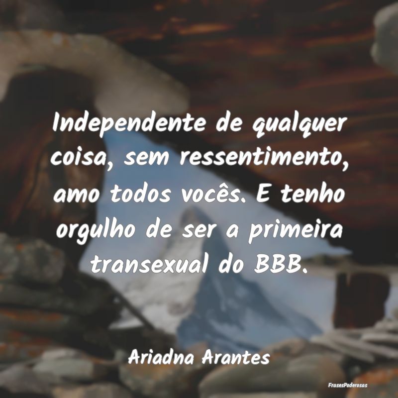Independente de qualquer coisa, sem ressentimento,... Independente de qualquer coisa, sem ressentimento,...