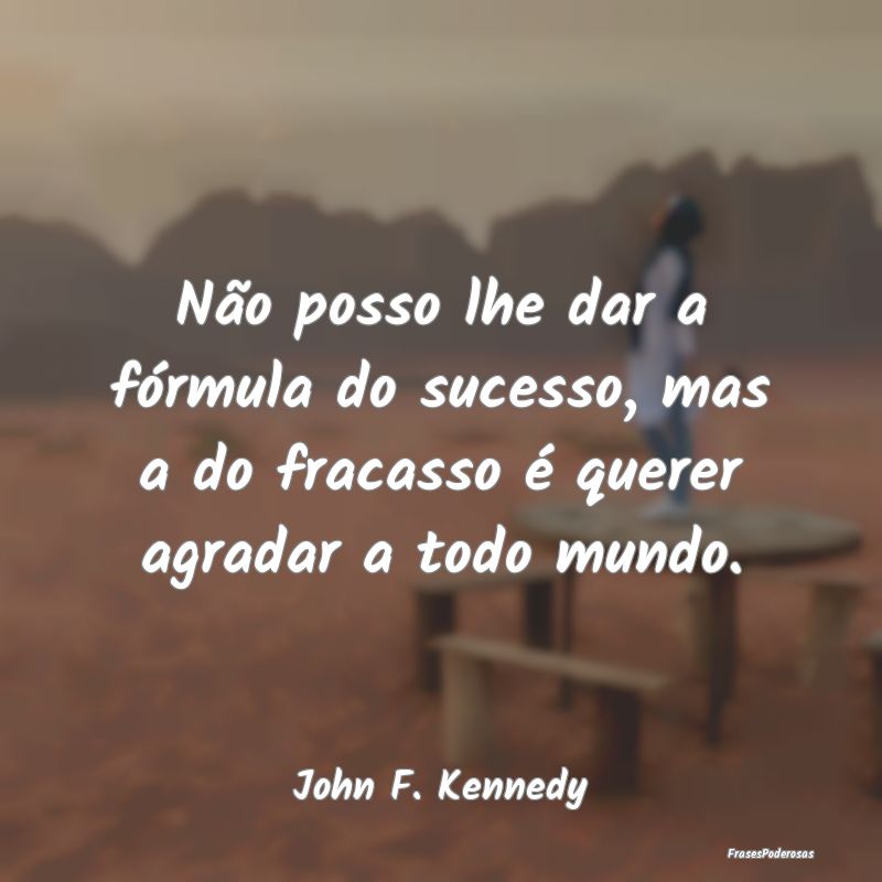 Não posso lhe dar a fórmula do sucesso, mas a do...