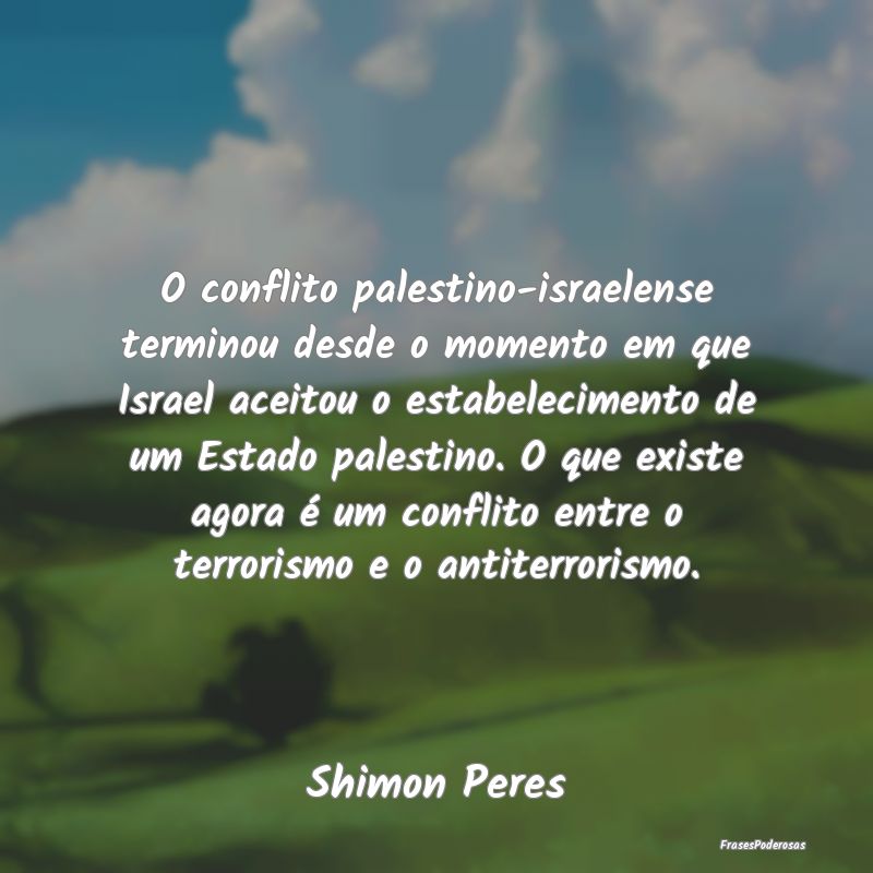 O conflito palestino-israelense terminou desde o m... O conflito palestino-israelense terminou desde o m...