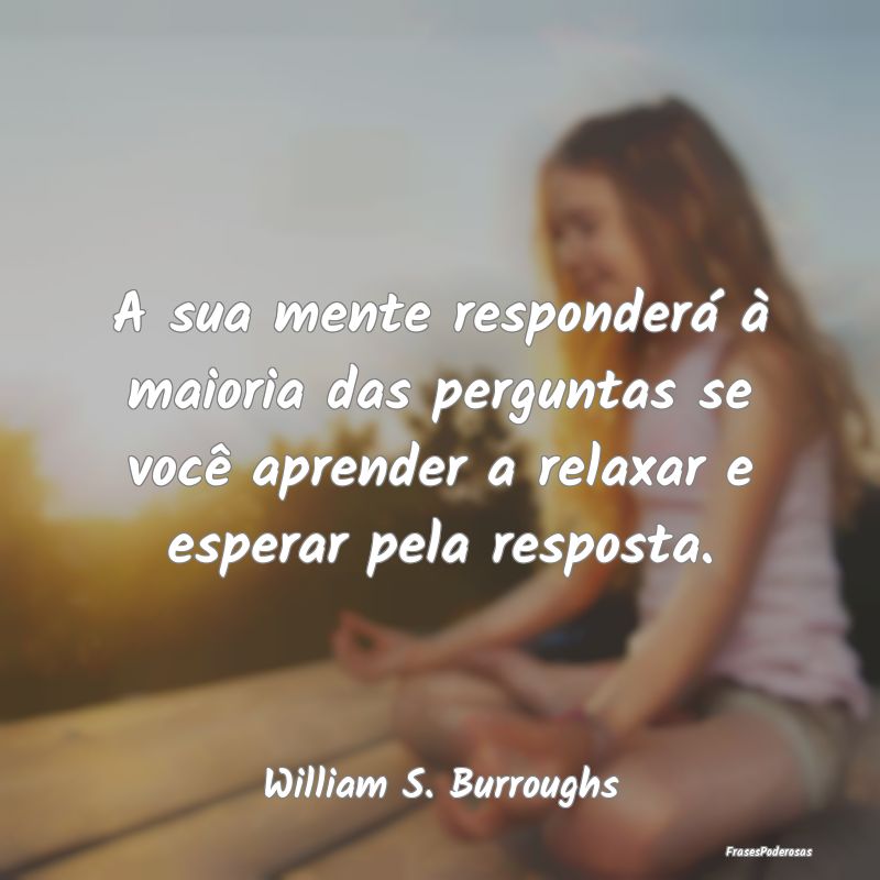 A sua mente responderá à maioria das perguntas ... A sua mente responderá à maioria das perguntas ...