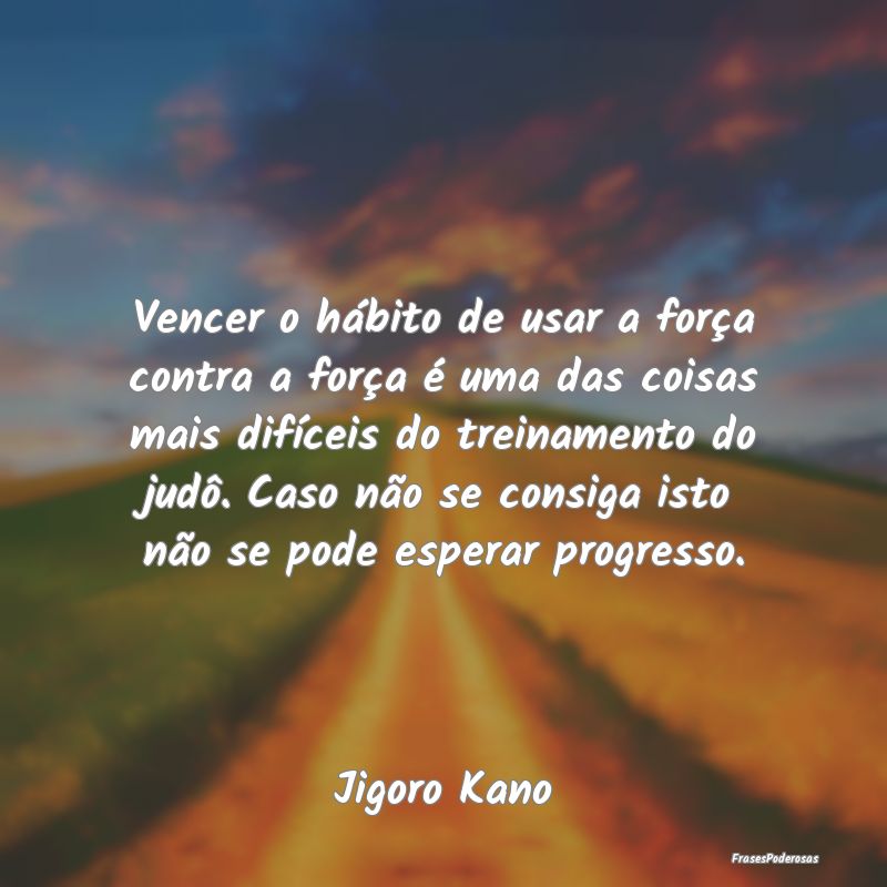 Vencer o hábito de usar a força contra a força ...