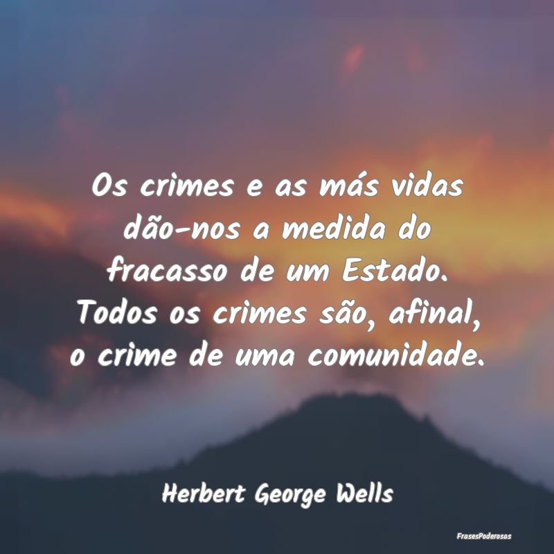 Os crimes e as más vidas dão-nos a medida do fra... Os crimes e as más vidas dão-nos a medida do fra...