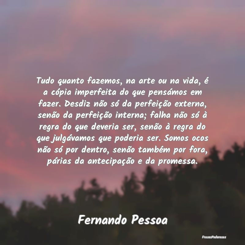 Tudo quanto fazemos, na arte ou na vida, é a cóp... Tudo quanto fazemos, na arte ou na vida, é a cóp...