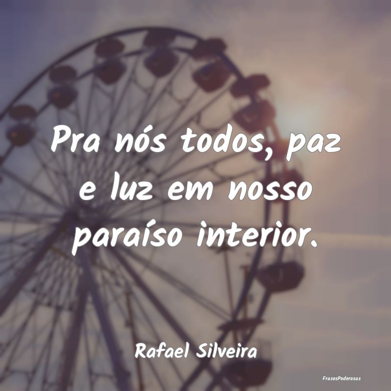 Pra nós todos, paz e luz em nosso paraíso interi...