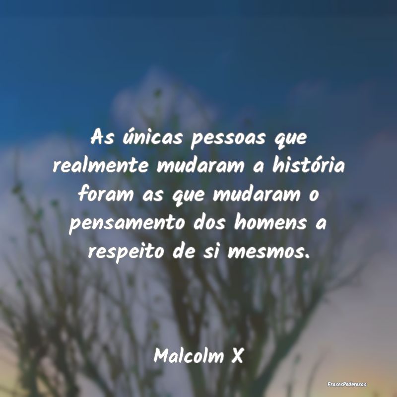 As únicas pessoas que realmente mudaram a histór... As únicas pessoas que realmente mudaram a histór...