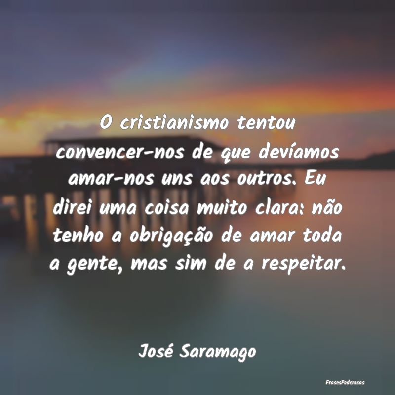 O cristianismo tentou convencer-nos de que devíam... O cristianismo tentou convencer-nos de que devíam...