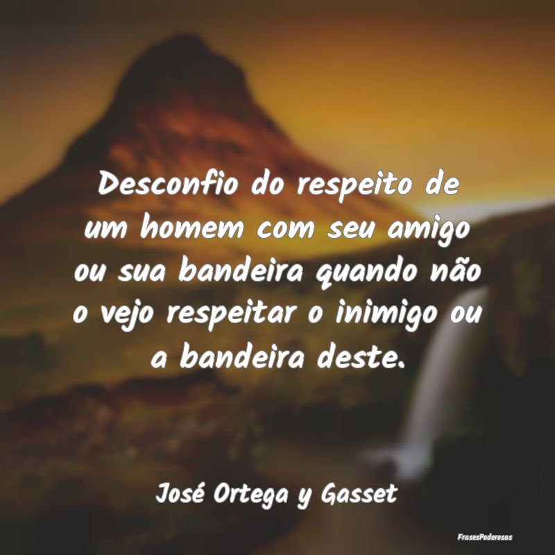 Desconfio do respeito de um homem com seu amigo ou... Desconfio do respeito de um homem com seu amigo ou...
