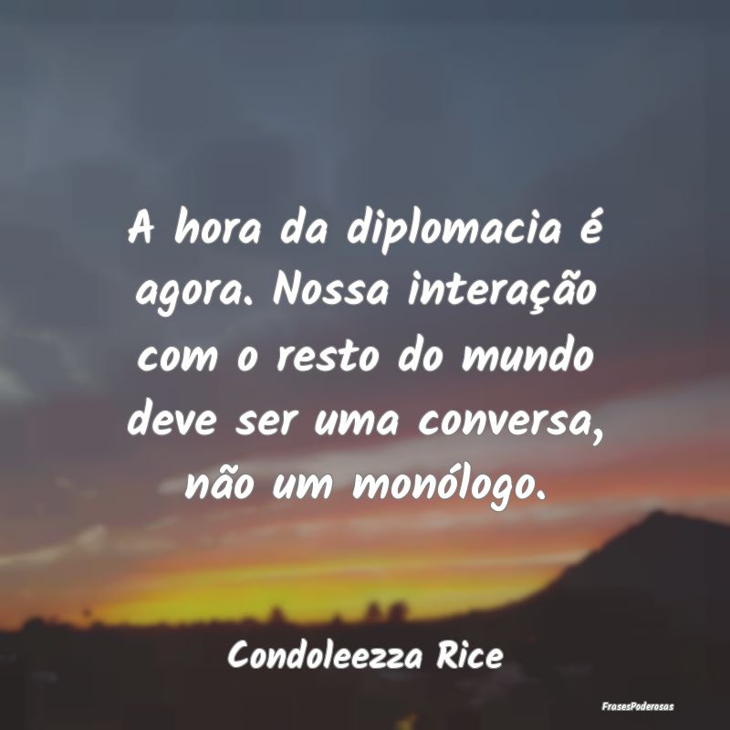 A hora da diplomacia é agora. Nossa interação c... A hora da diplomacia é agora. Nossa interação c...