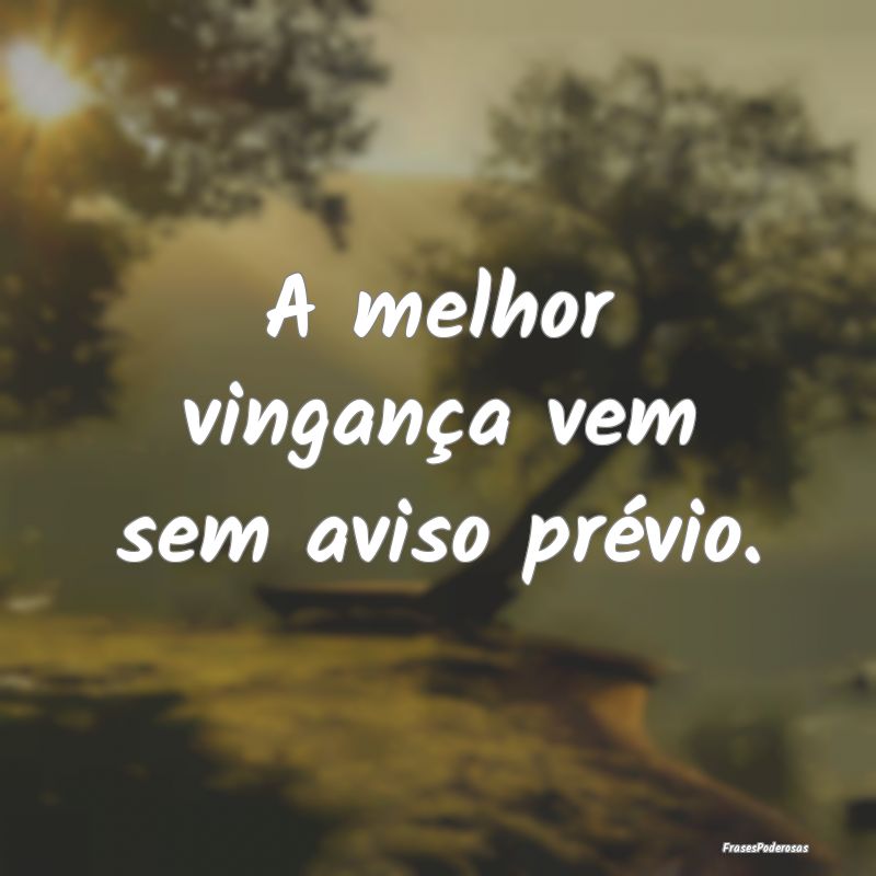 A melhor vingança vem sem aviso prévio.
...