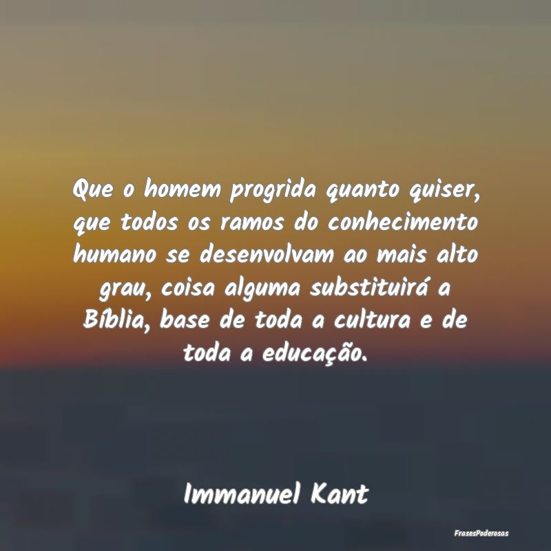 Que o homem progrida quanto quiser, que todos os r... Que o homem progrida quanto quiser, que todos os r...