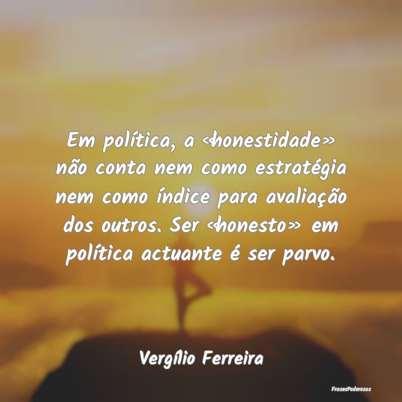 Em política, a «honestidade» não conta nem com... Em política, a «honestidade» não conta nem com...