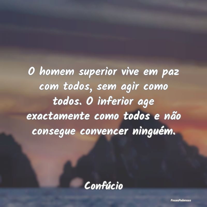 O homem superior vive em paz com todos, sem agir c... O homem superior vive em paz com todos, sem agir c...