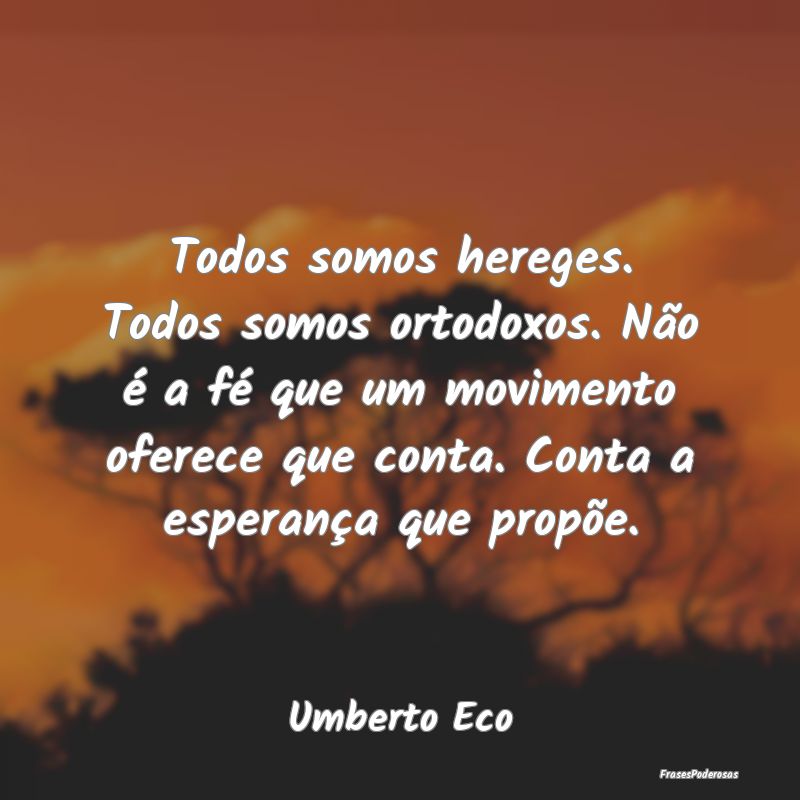 Todos somos hereges. Todos somos ortodoxos. Não Ã... Todos somos hereges. Todos somos ortodoxos. Não Ã...