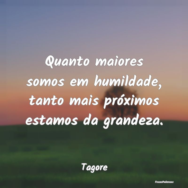 Quanto maiores somos em humildade, tanto mais pró...