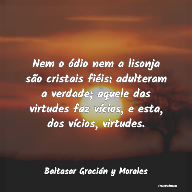 Nem o ódio nem a lisonja são cristais fiéis: ad... Nem o ódio nem a lisonja são cristais fiéis: ad...