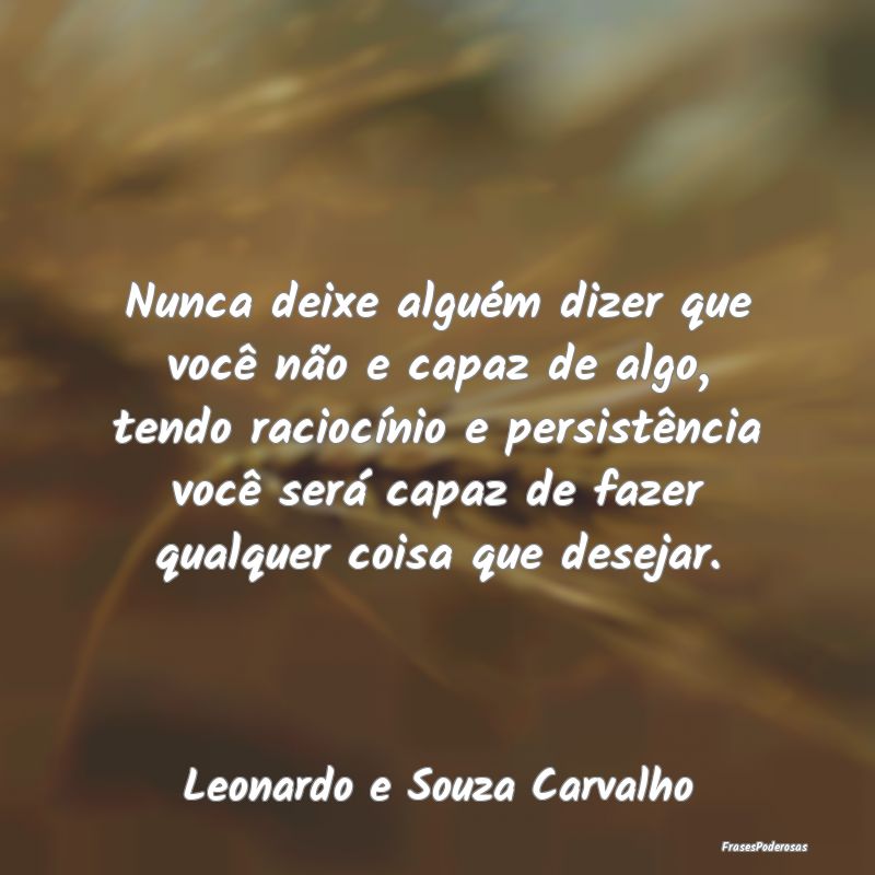 Nunca deixe alguém dizer que você não e capaz d... Nunca deixe alguém dizer que você não e capaz d...