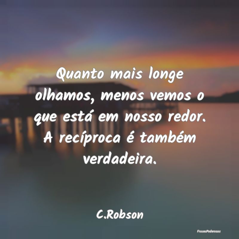 Quanto mais longe olhamos, menos vemos o que está... Quanto mais longe olhamos, menos vemos o que está...