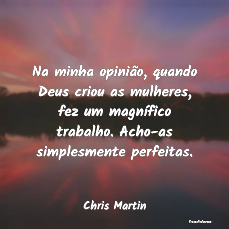 Frases de Opinião - Na minha opinião, quando Deus criou as mulheres, ...
