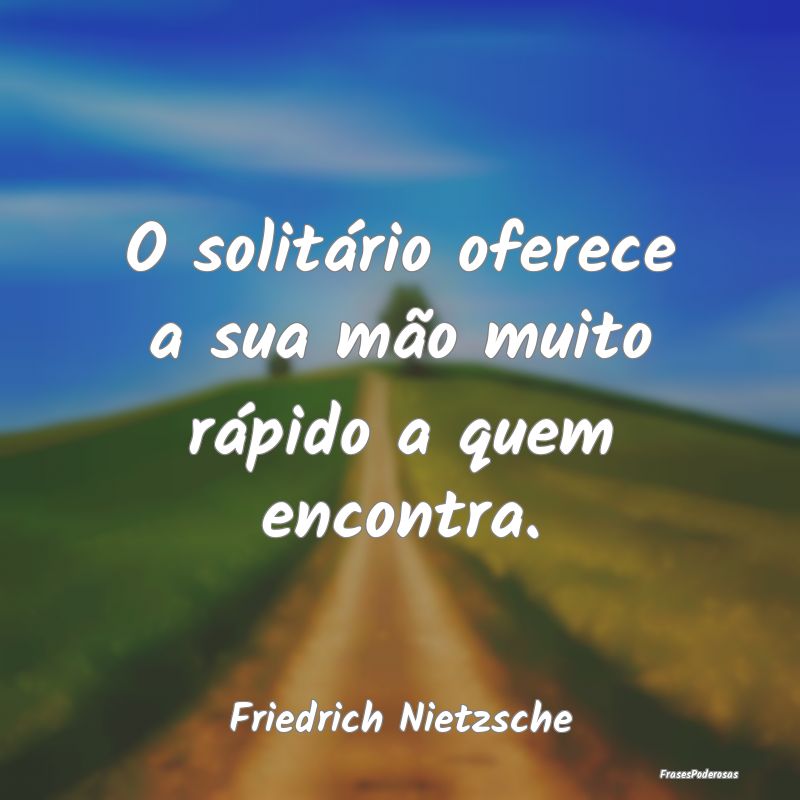 O solitário oferece a sua mão muito rápido a qu...