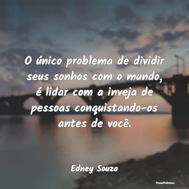 O único problema de dividir seus sonhos com o mun... O único problema de dividir seus sonhos com o mun...