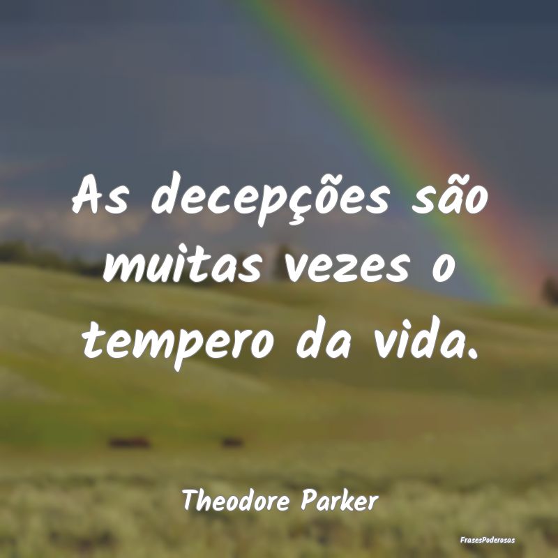 As decepções são muitas vezes o tempero da vida...