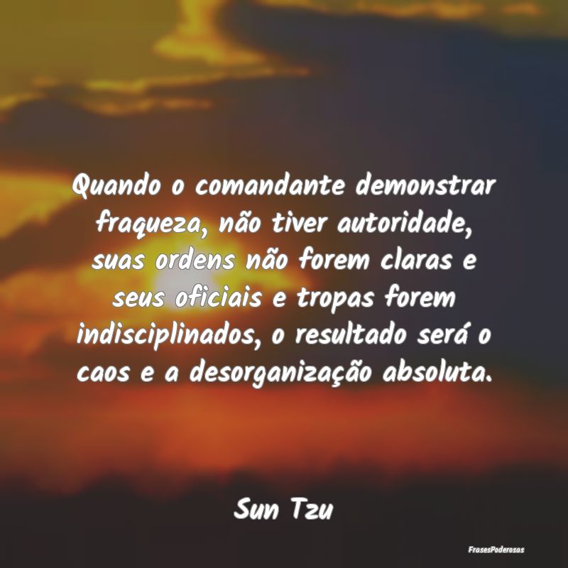 Quando o comandante demonstrar fraqueza, não tive... Quando o comandante demonstrar fraqueza, não tive...